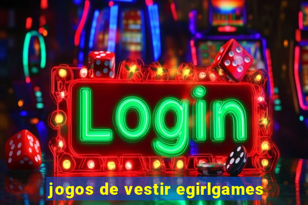 jogos de vestir egirlgames